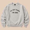 My dog thinks i am cool